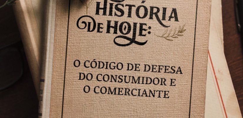 HISTÓRIA DE HOJE: O CÓDIGO DE DEFESA DO CONSUMIDOR E O COMERCIANTE